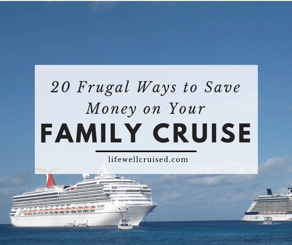 20 Frugal Ways to Save on Your Family Cruise - Life Well Cruised