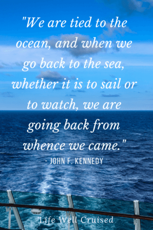 We are tied to the ocean, and when we go back to the sea, whether it is to sail or to watch, we are going back from whence we came