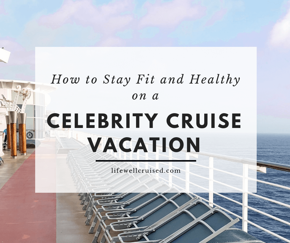 How to Stay Fit and Healthy on a Celebrity Cruise Vacation - Life Well ...