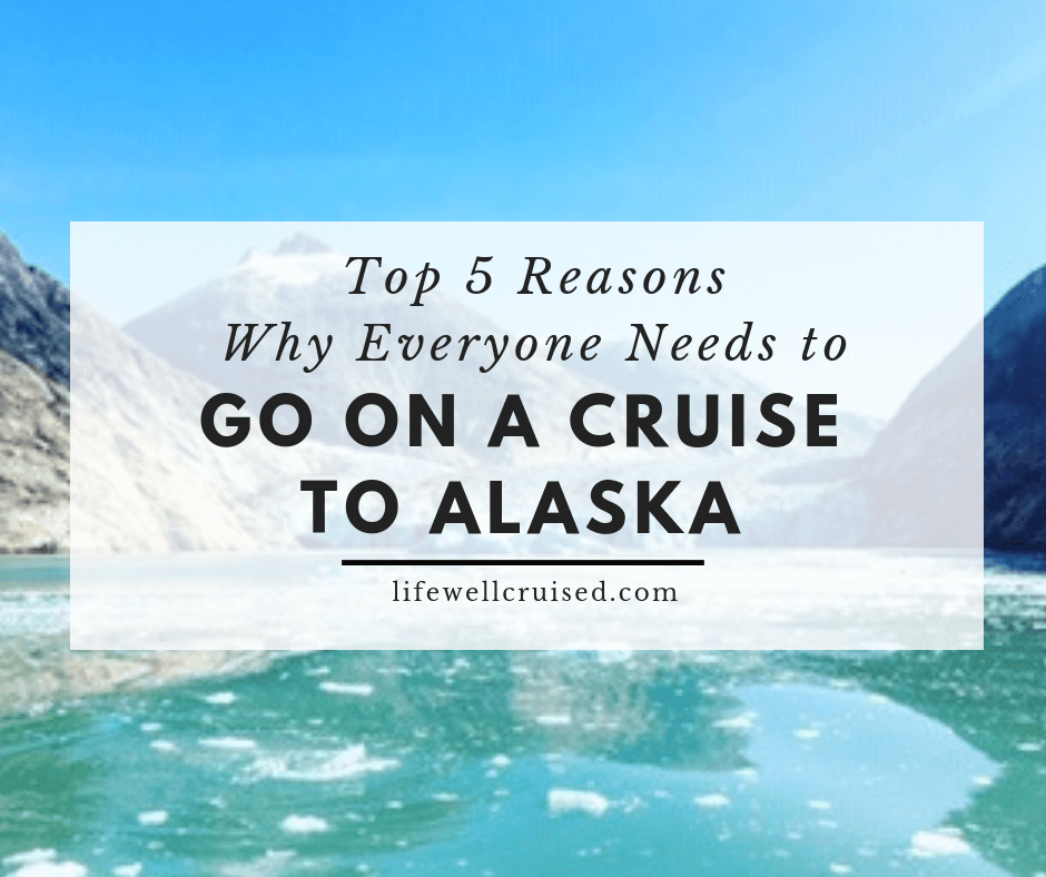 Top 5 Reasons Why Everyone Needs to Go on a Cruise to Alaska