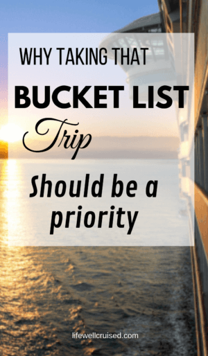 why taking that bucket list trip should be a priority