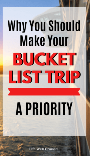 Make your bucket list trip a priority