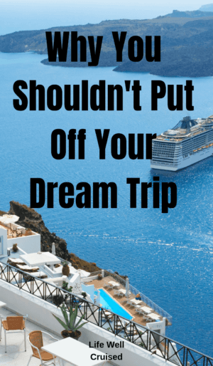 why you shouln't put off your dream trip