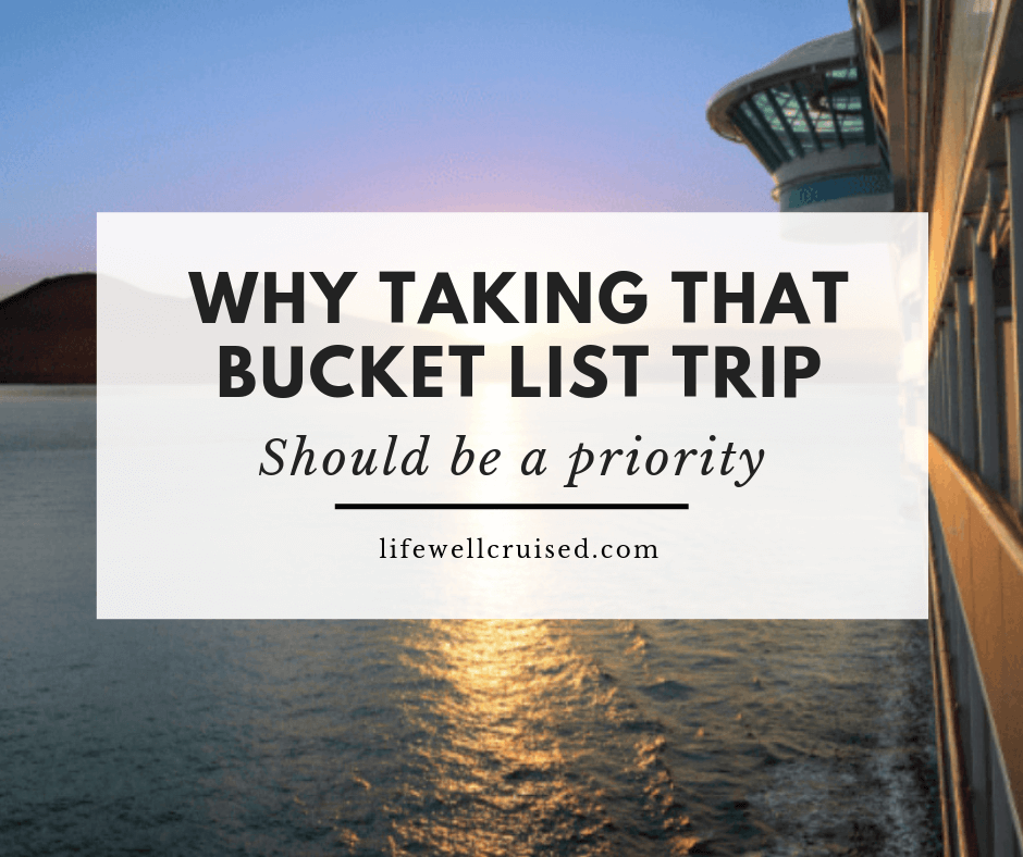 Why Taking that Bucket List Trip Should be a Priority