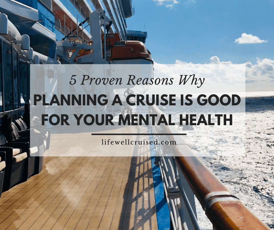 5 Proven Reasons Why Planning a Cruise is Good for Your Mental Health