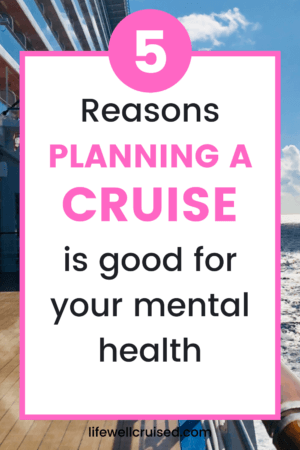 5 Reasons Planning a Cruise is good for your mental health PIN