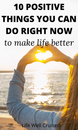 10 Positive Things You Can do Right Now to Make Life Better