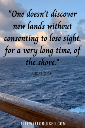 One doesn’t discover new lands without consenting to lose sight, for a very long time, of the shore - cruise travel quote