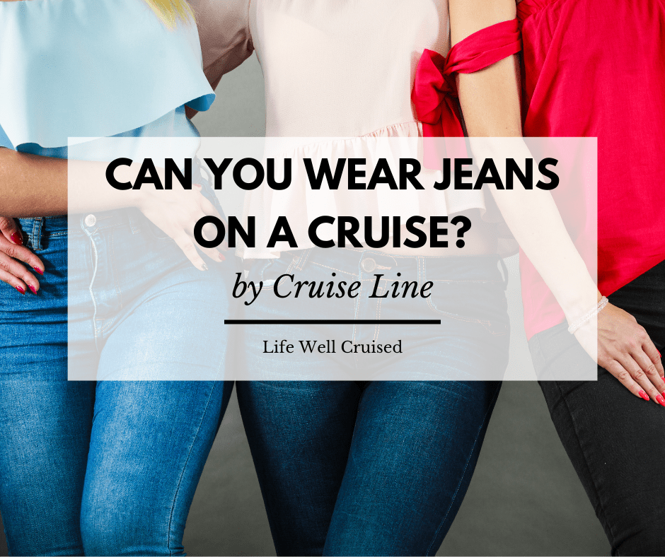 Can You Wear Jeans On A Cruise Life Well Cruised