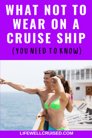 What Not To Wear On A Cruise; Rules And Guidelines - Life Well Cruised