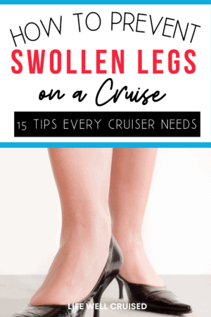 How to Prevent Swollen Legs and Ankles on a Cruise - Life Well Cruised