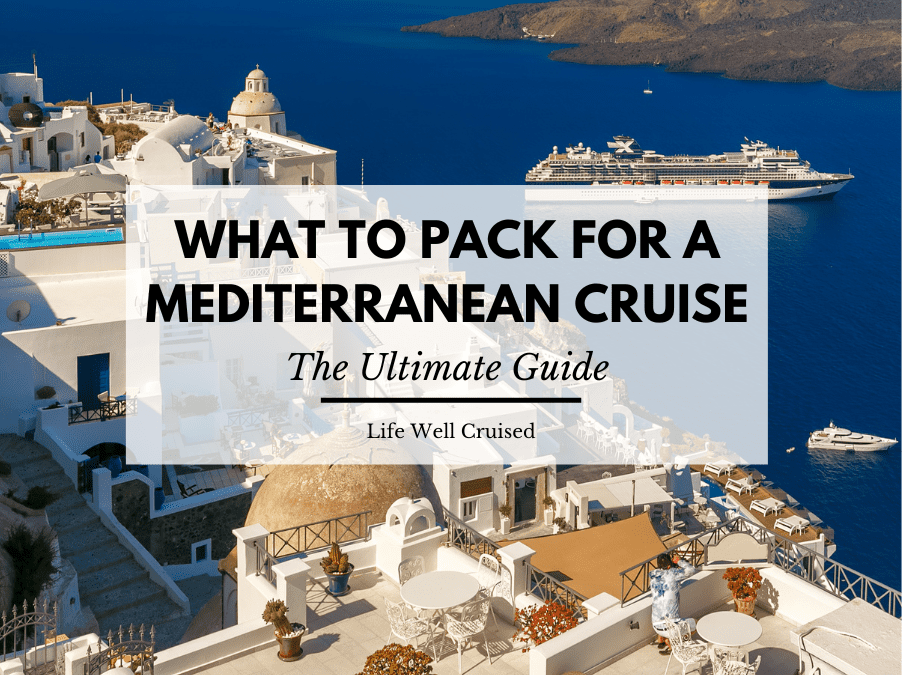 What to Pack for a Mediterranean Cruise - The Ultimate Guide - Life Well  Cruised