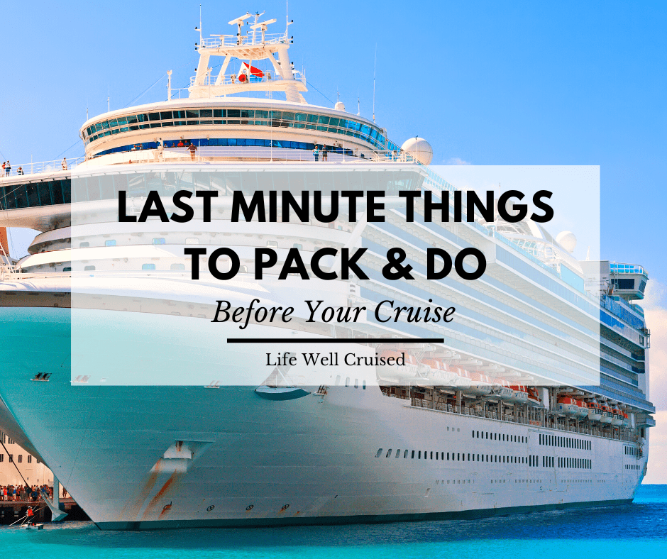 15 Last Minute Things To Pack And Do Before A Cruise Life Well Cruised