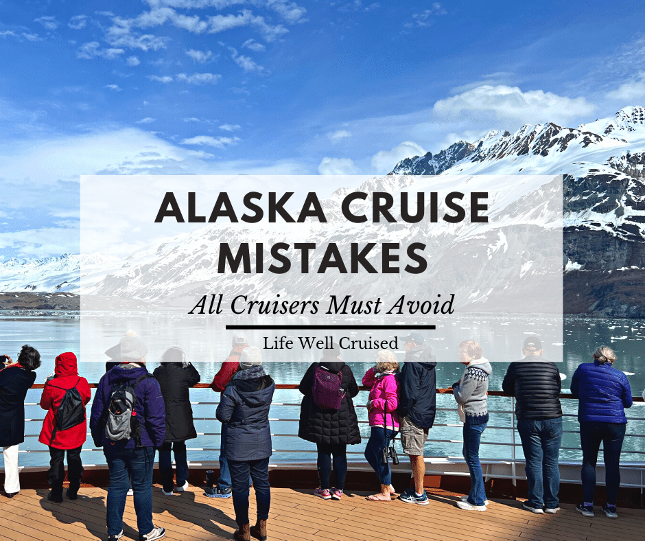 13 Alaska Cruise Mistakes that Can Ruin Your Cruise