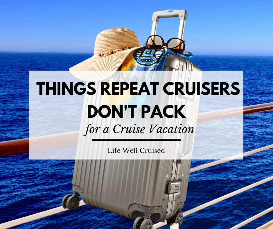 10 Things Experienced Cruisers No Longer Pack for a Cruise - Life Well  Cruised