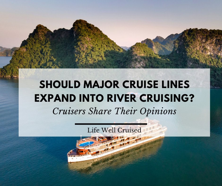 Should Major Cruise Lines Expand Into River Cruising? Cruisers Share Their Opinions