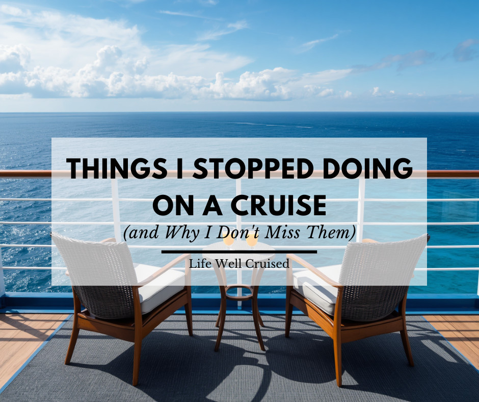 12 Things I Stopped Doing on a Cruise (and Why I Don’t Miss Them)